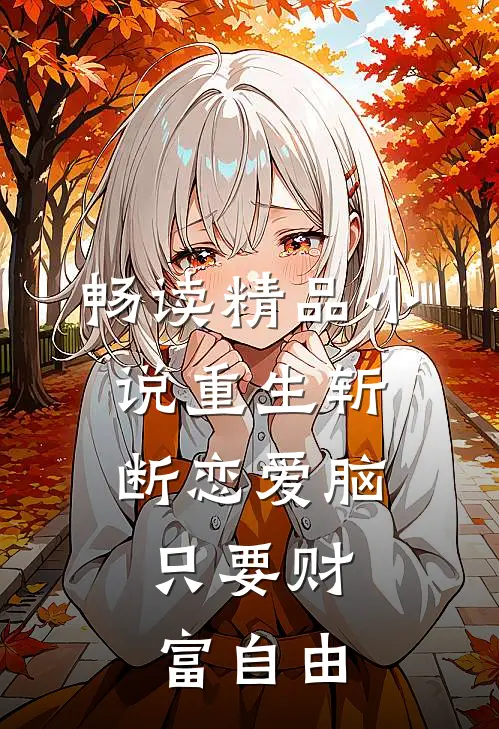 畅读精品小说重生斩断恋爱脑，只要财富自由