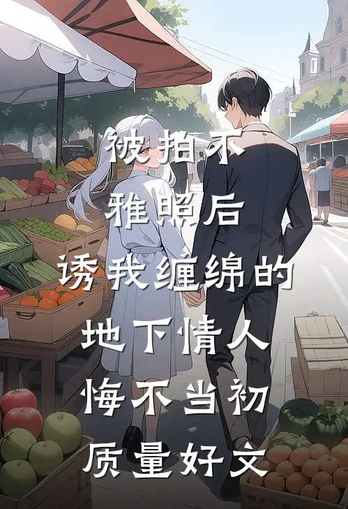 被拍不雅照后，诱我缠绵的地下情人悔不当初质量好文