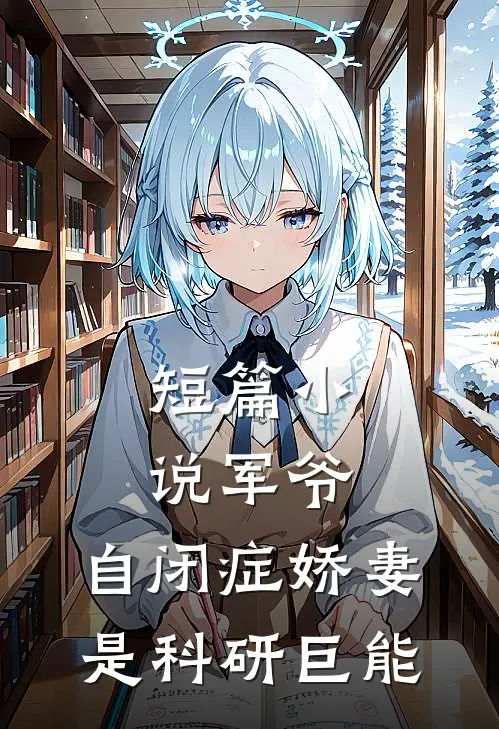 短篇小说军爷，自闭症娇妻是科研巨能