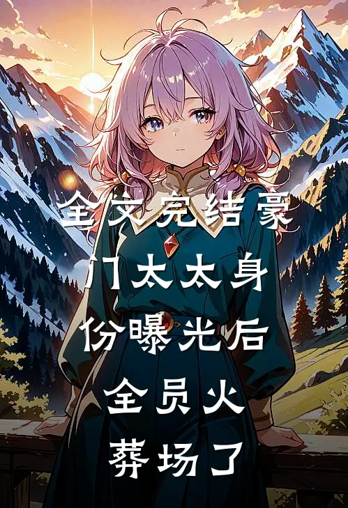 全文完结豪门太太身份曝光后，全员火葬场了