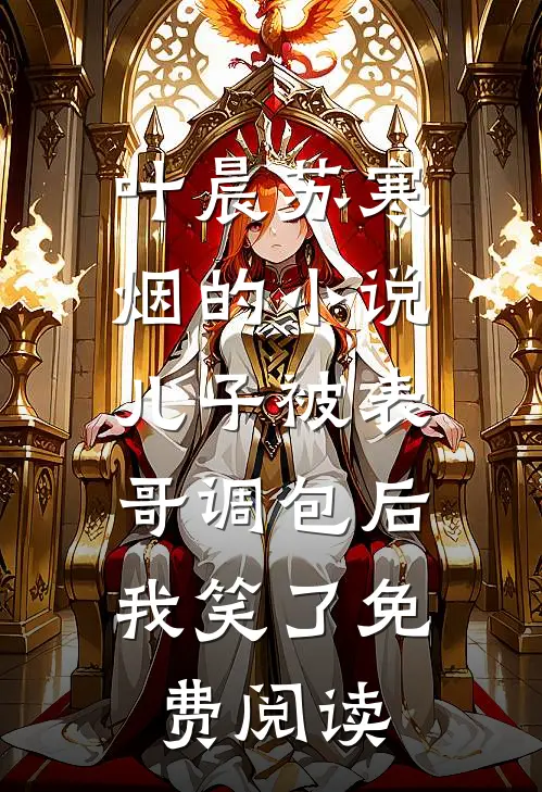 叶晨苏寒烟的小说儿子被表哥调包后，我笑了免费阅读