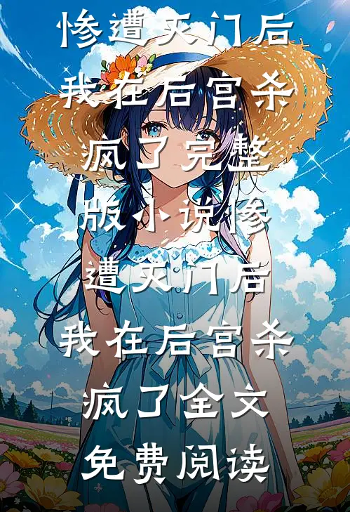 惨遭灭门后，我在后宫杀疯了完整版小说_惨遭灭门后，我在后宫杀疯了全文免费阅读