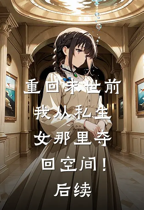 重回末世前，我从私生女那里夺回空间！后续