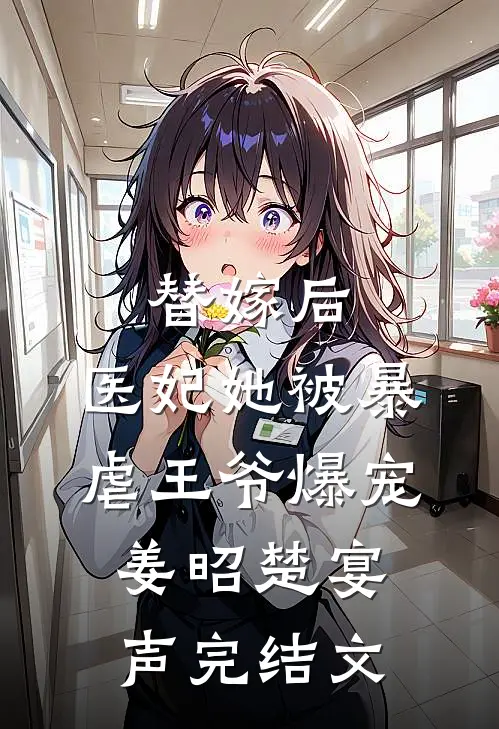 替嫁后，医妃她被暴虐王爷爆宠姜昭楚宴声完结文