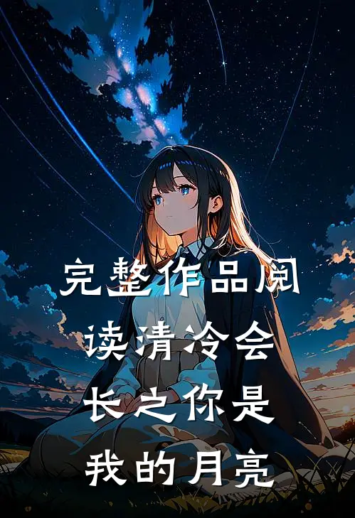 完整作品阅读清冷会长之你是我的月亮