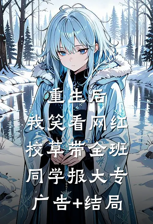 重生后，我笑看网红校草带全班同学报大专广告+结局