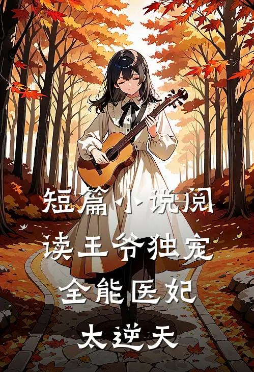 短篇小说阅读王爷独宠：全能医妃太逆天