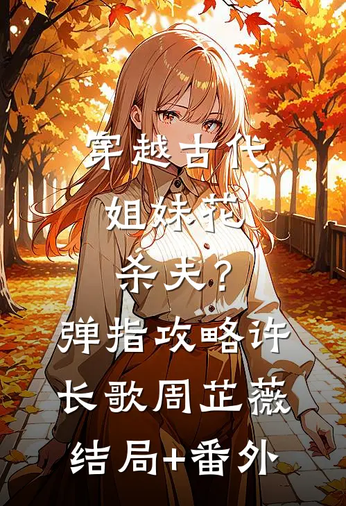 穿越古代：姐妹花杀夫？弹指攻略许长歌周芷薇结局+番外