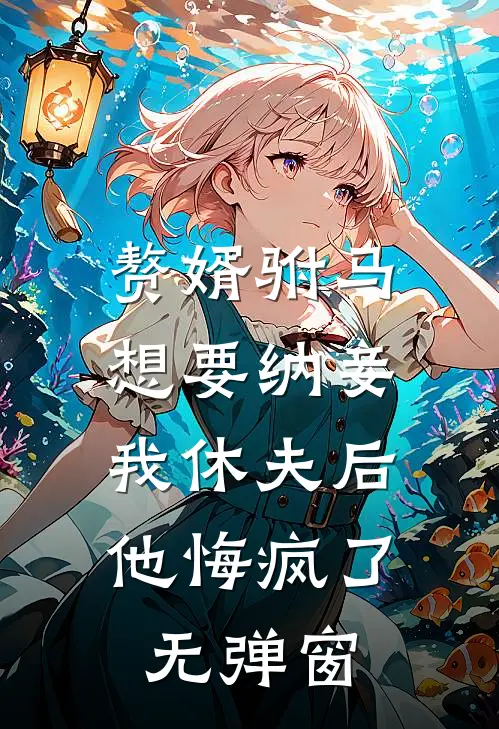 赘婿驸马想要纳妾，我休夫后他悔疯了无弹窗