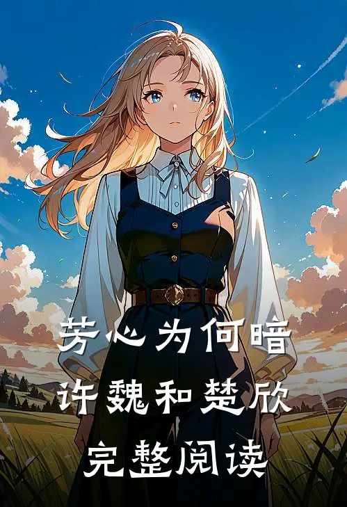 芳心为何暗许魏和楚欣完整阅读