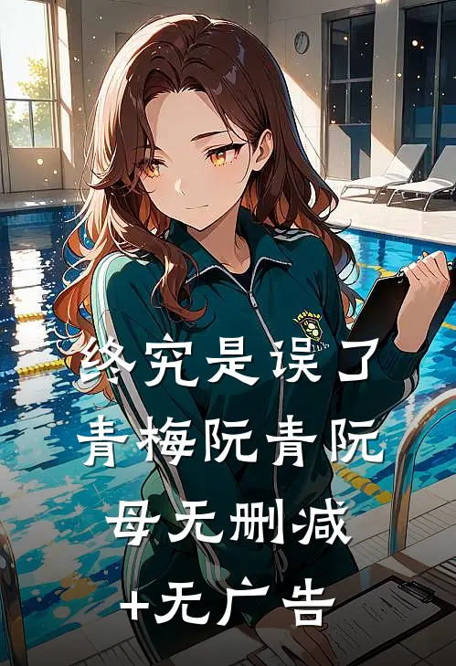 终究是误了青梅阮青阮母无删减+无广告