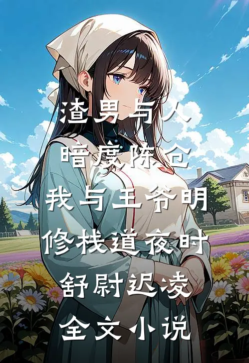 渣男与人暗度陈仓，我与王爷明修栈道夜时舒尉迟凌全文小说
