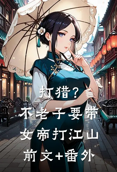 打猎？不，老子要带女帝打江山前文+番外