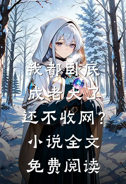 我都卧底成老大了，还不收网？小说全文免费阅读
