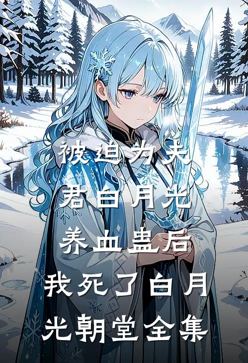 被迫为夫君白月光养血蛊后，我死了白月光朝堂全集