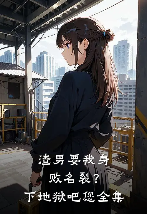 渣男要我身败名裂？下地狱吧您 全集