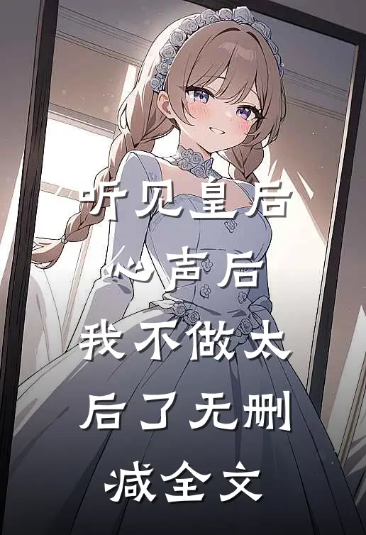 听见皇后心声后，我不做太后了无删减全文