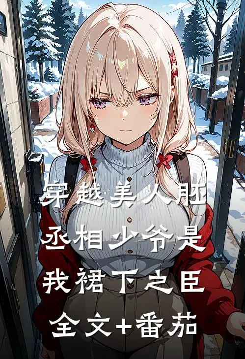 穿越美人胚，丞相少爷是我裙下之臣全文+番茄
