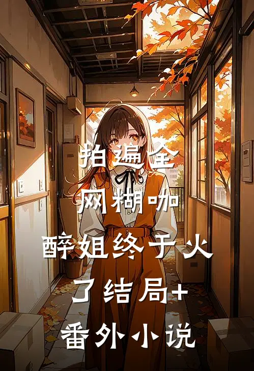 拍遍全网糊咖，醉姐终于火了结局+番外小说