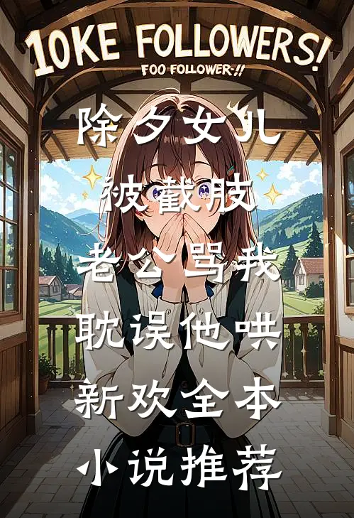 除夕女儿被截肢，老公骂我耽误他哄新欢全本小说推荐