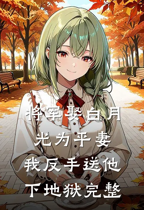 将军娶白月光为平妻，我反手送他下地狱完整