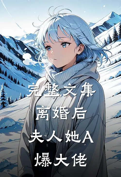完整文集离婚后，夫人她A爆大佬