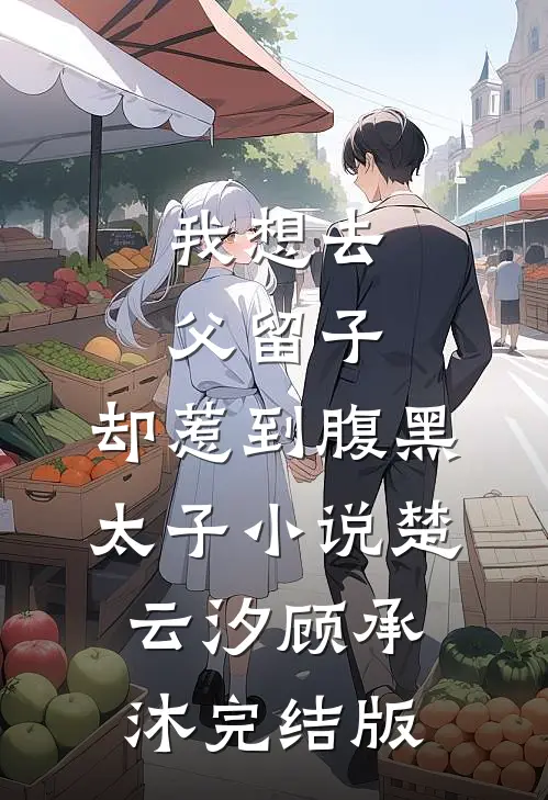 我想去父留子，却惹到腹黑太子小说楚云汐顾承沐完结版
