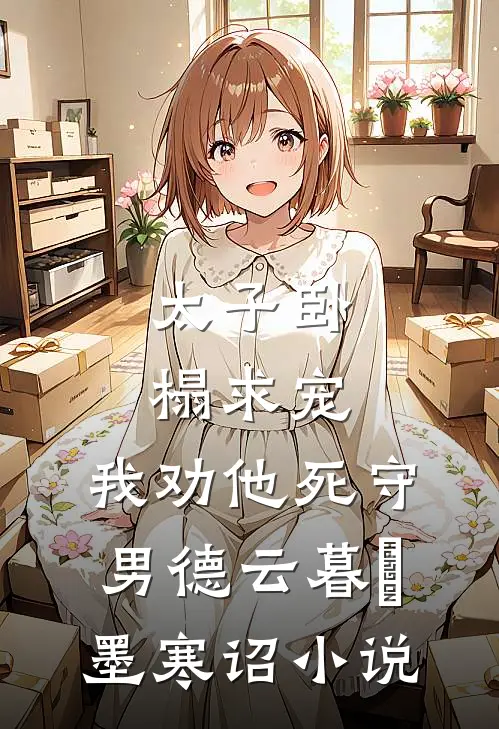 太子卧榻求宠，我劝他死守男德云暮璟墨寒诏小说