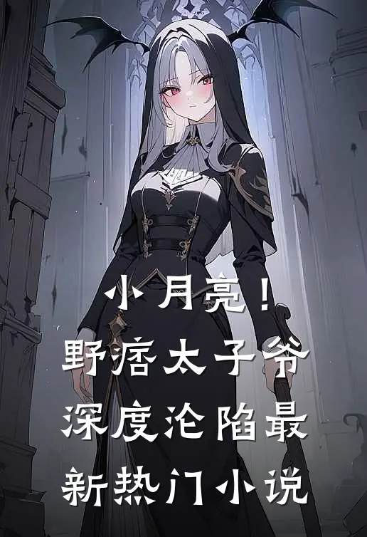 小月亮！野痞太子爷深度沦陷最新热门小说