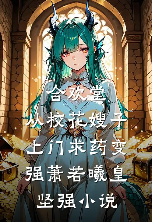 合欢堂，从校花嫂子上门求药变强萧若曦皇坚强小说