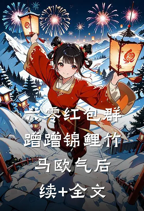 六零红包群，蹭蹭锦鲤竹马欧气后续+全文