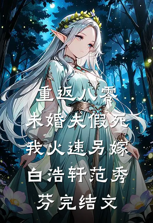 重返八零，未婚夫假死我火速另嫁白浩轩范秀芬完结文
