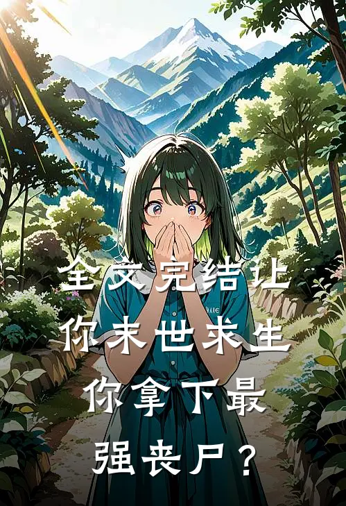 全文完结让你末世求生，你拿下最强丧尸？