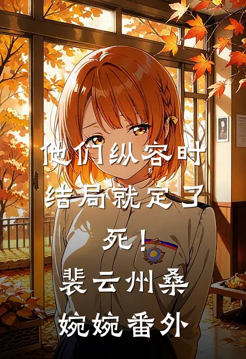 他们纵容时结局就定了：死！裴云州桑婉婉番外