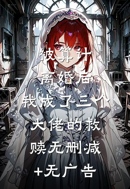 被算计离婚后，我成了三个大佬的救赎无删减+无广告