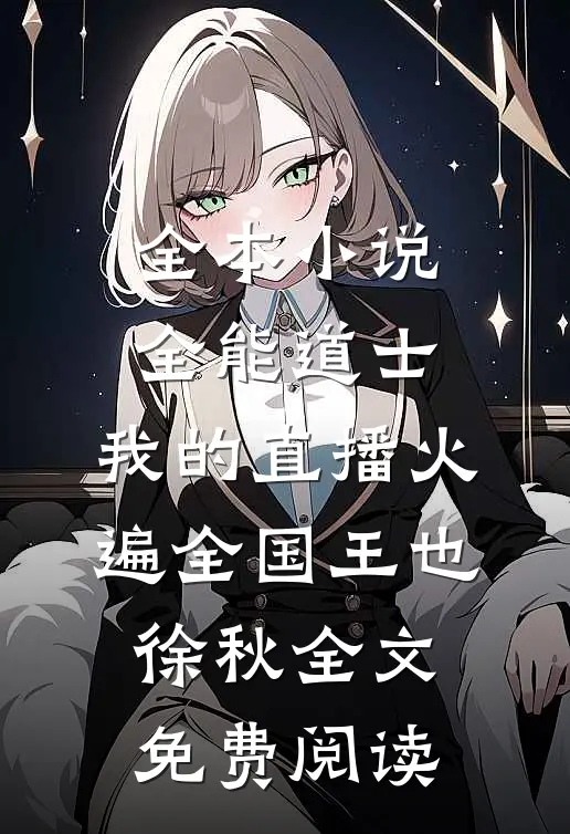 全本小说全能道士：我的直播火遍全国王也徐秋全文免费阅读