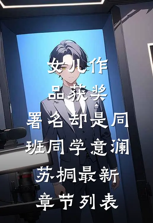 女儿作品获奖，署名却是同班同学意澜苏桐最新章节列表