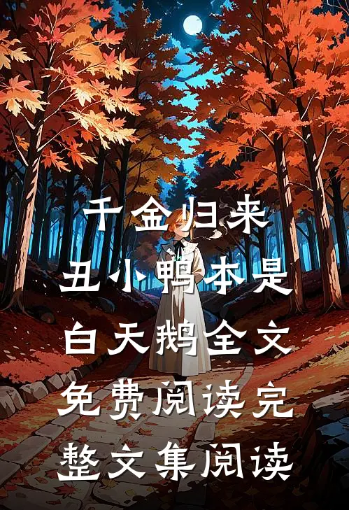 千金归来:丑小鸭本是白天鹅全文免费阅读完整文集阅读