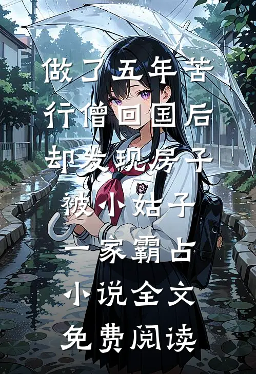 做了五年苦行僧回国后，却发现房子被小姑子一家霸占小说全文免费阅读