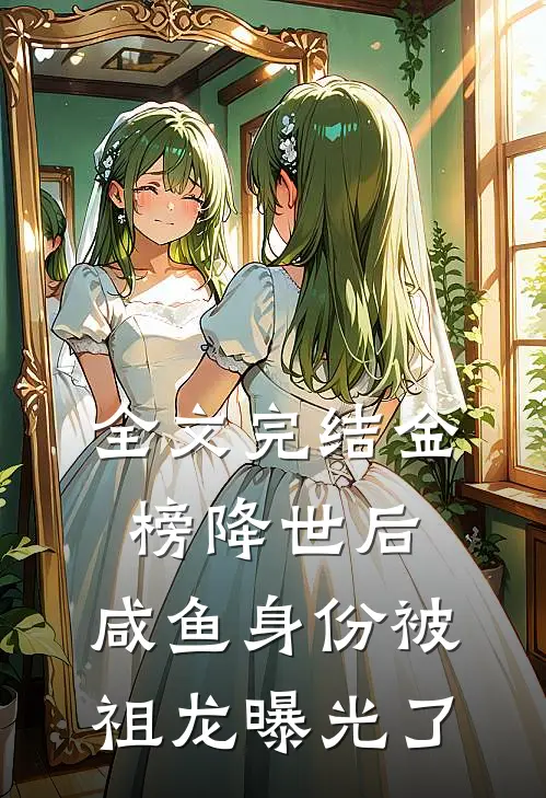 全文完结金榜降世后，咸鱼身份被祖龙曝光了
