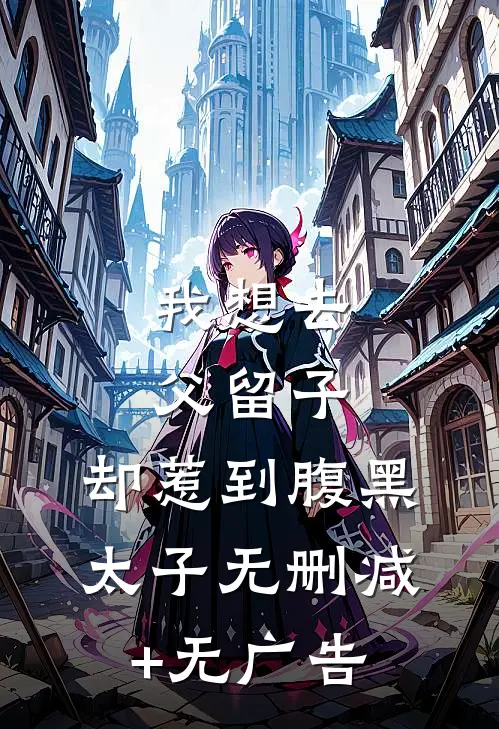 我想去父留子，却惹到腹黑太子无删减+无广告