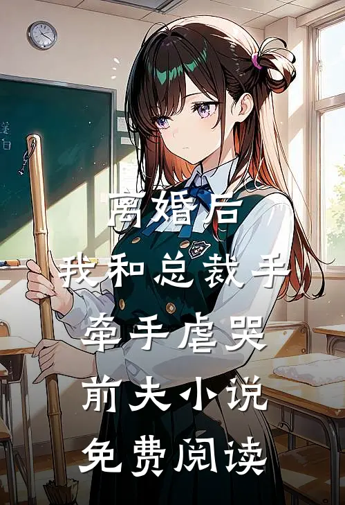 离婚后，我和总裁手牵手虐哭前夫小说免费阅读