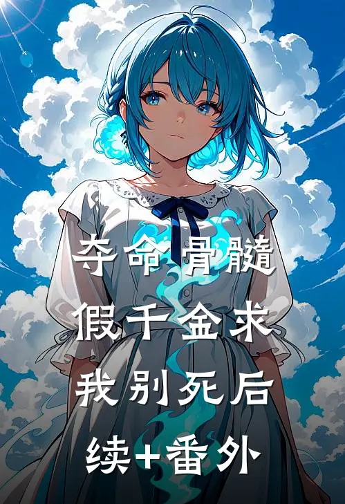 夺命骨髓：假千金求我别死后续+番外