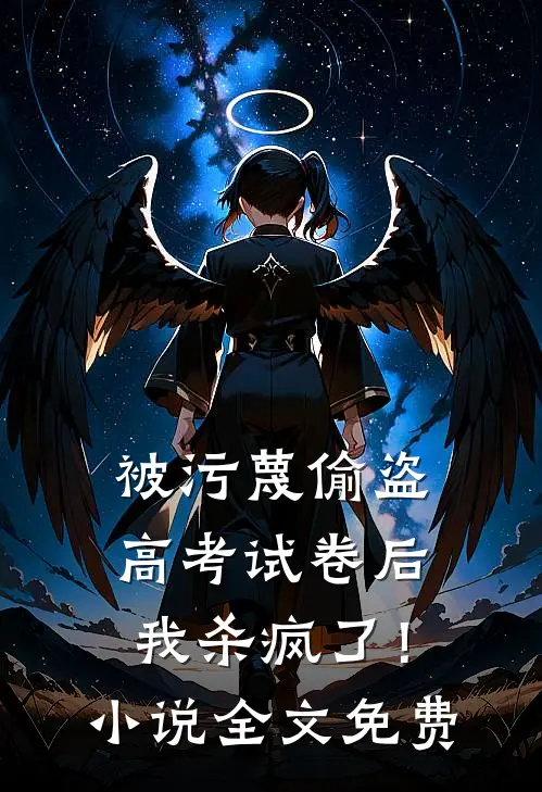 被污蔑偷盗高考试卷后，我杀疯了！小说全文免费