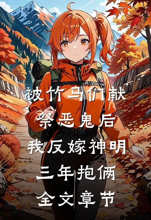 被竹马们献祭恶鬼后，我反嫁神明三年抱俩全文章节
