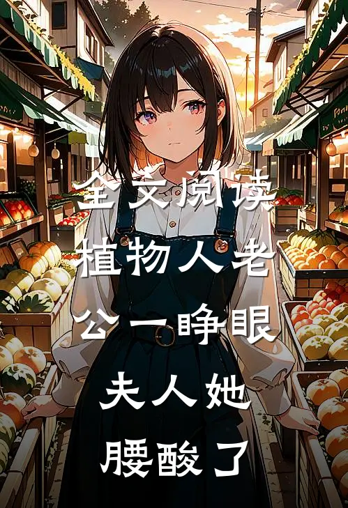 全文阅读植物人老公一睁眼，夫人她腰酸了