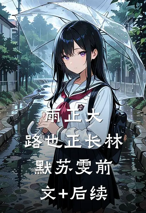 雨正大，路也正长林默苏雯前文+后续