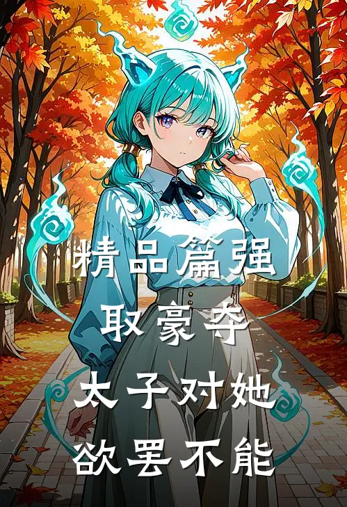 精品篇强取豪夺：太子对她欲罢不能