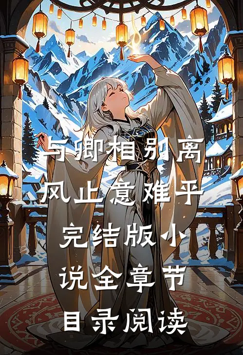 与卿相别离，风止意难平完结版小说全章节目录阅读