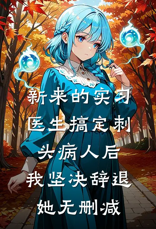 新来的实习医生搞定刺头病人后，我坚决辞退她无删减